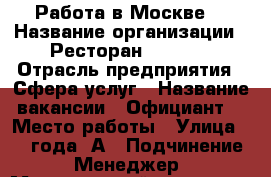 Работа в Москве  › Название организации ­ Ресторан “ Hite“ › Отрасль предприятия ­ Сфера услуг › Название вакансии ­ Официант  › Место работы ­ Улица 1905 года 2А › Подчинение ­ Менеджер › Минимальный оклад ­ 60 000 › Максимальный оклад ­ 80 000 › Возраст от ­ 20 › Возраст до ­ 30 - Московская обл. Работа » Вакансии   . Московская обл.